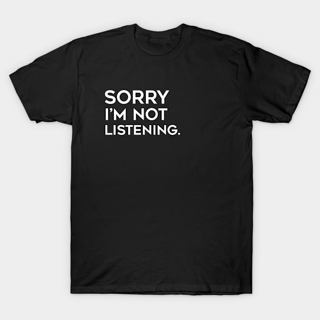 Sorry, I'm not listening T-Shirt by CANVAZSHOP